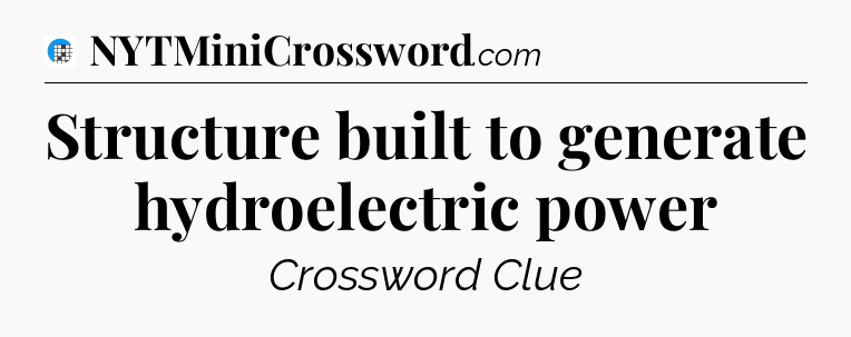 Structure built to generate hydroelectric power Crossword Clue