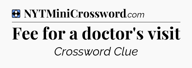 Solution: Fee for a doctor's visit - NYT Mini Crossword