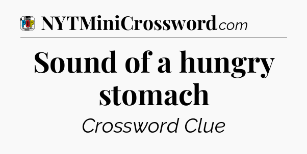 Sound of a hungry stomach Crossword Clue