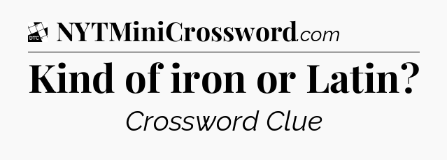 Kind of iron or Latin - Daily Themed Classic Crossword