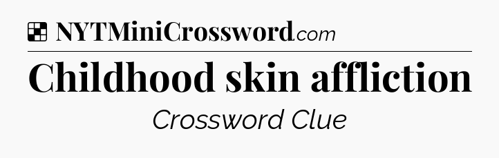 Solution: Childhood skin affliction - NYT Crossword
