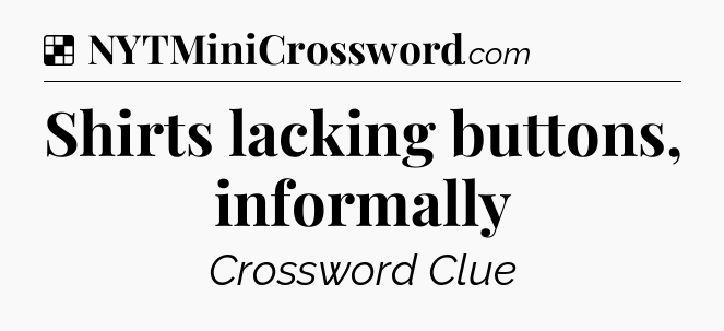 Solution: Shirts lacking buttons, informally - NYT Crossword