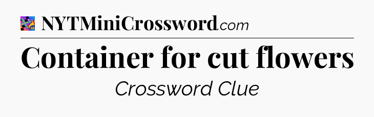 Container for cut flowers Crossword Clue