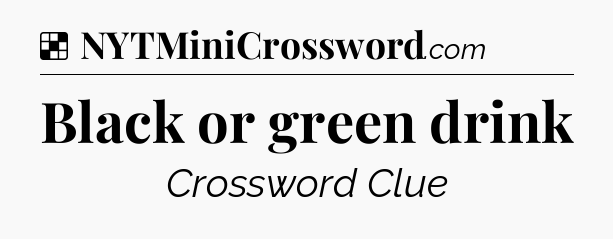 Solution: Black or green drink - NYT Crossword