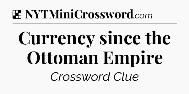Solution: Currency since the Ottoman Empire - NYT Crossword