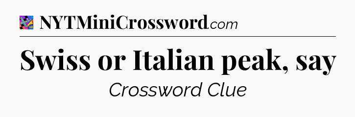 Swiss or Italian peak, say Crossword Clue