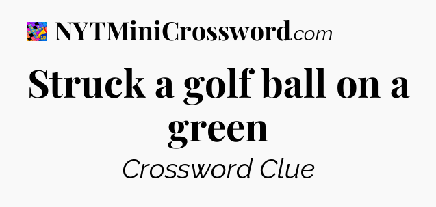 Struck a golf ball on a green Crossword Clue