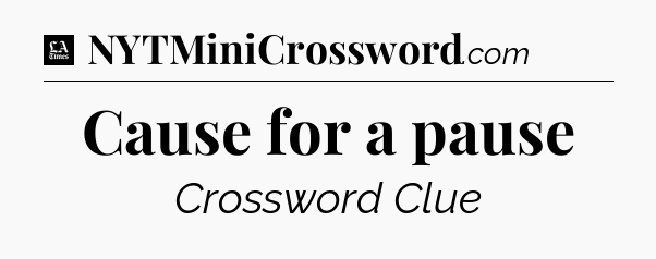 Cause for a pause - LA Times Crossword