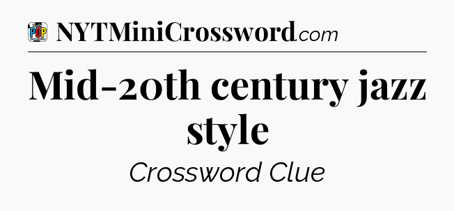 Mid-20th century jazz style Crossword Clue