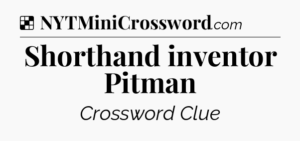 Solution: Shorthand inventor Pitman - NYT Crossword