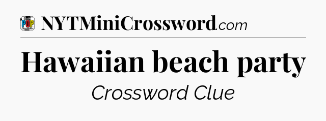 Hawaiian beach party Crossword Clue