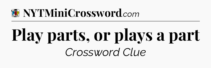 Play parts, or plays a part Crossword Clue