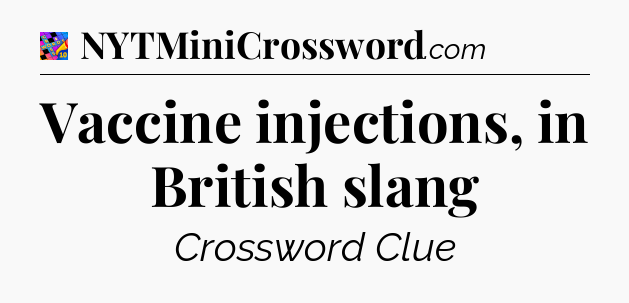 Vaccine injections, in British slang Crossword Clue