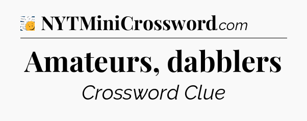 Amateurs, dabblers - 7 Little Words