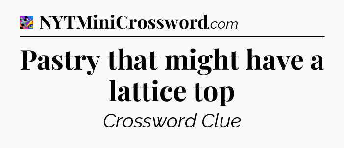 Pastry that might have a lattice top Crossword Clue