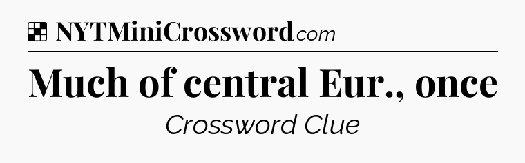 Solution: Much of central Eur., once - NYT Crossword