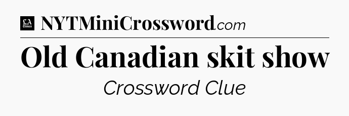 Old Canadian skit show - LA Times Crossword