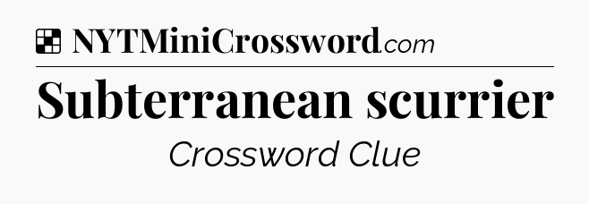 Solution: Subterranean scurrier - NYT Crossword
