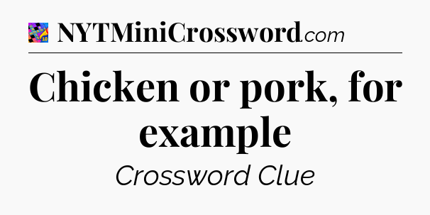 Chicken or pork, for example Crossword Clue