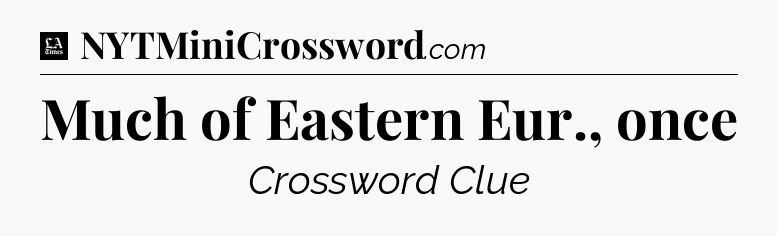 Much of Eastern Eur., once - LA Times Crossword