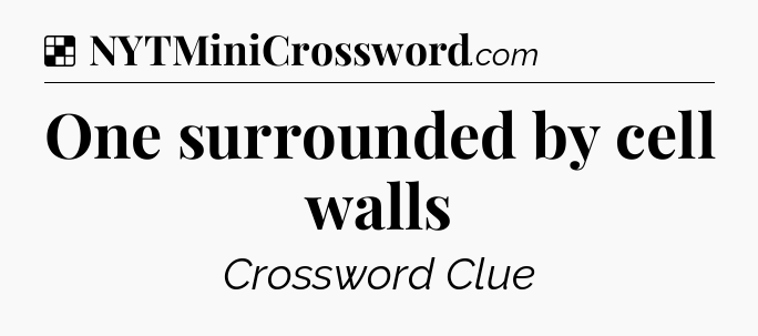 Solution: One surrounded by cell walls - NYT Crossword