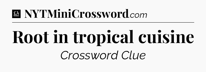 Root in tropical cuisine - LA Times Crossword