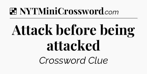 Solution: Attack before being attacked - NYT Crossword