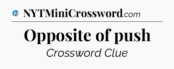 Opposite of push Crossword Clue