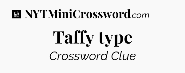 Taffy type - LA Times Crossword