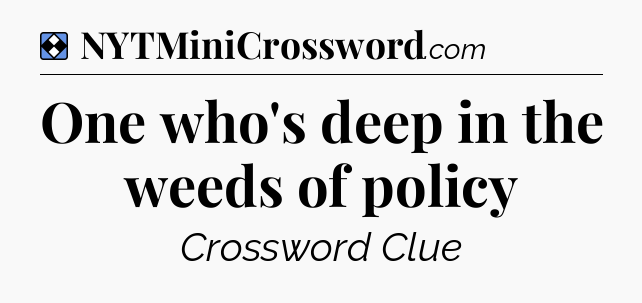 Solution: One who's deep in the weeds of policy - NYT Mini Crossword