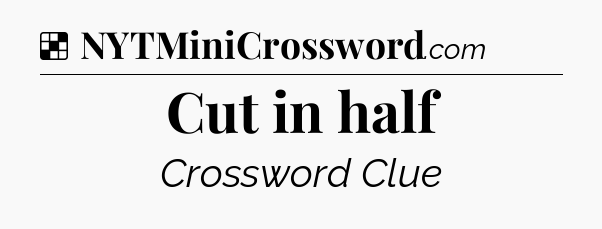 Solution: Cut in half - NYT Crossword