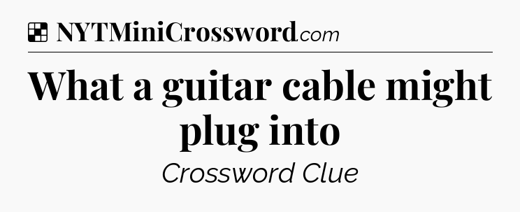 Solution: What a guitar cable might plug into - NYT Crossword