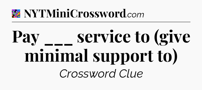 Pay ___ service to (give minimal support to) Crossword Clue