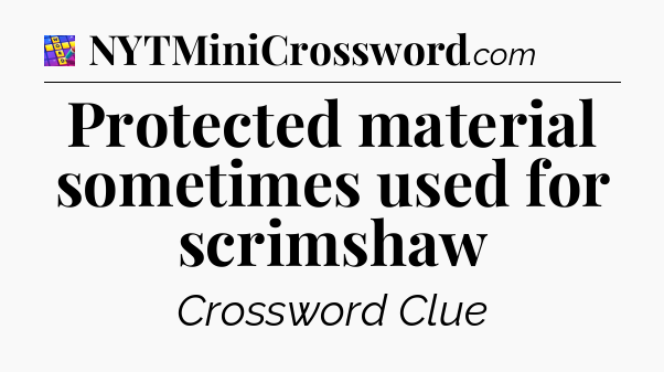 Protected material sometimes used for scrimshaw Codycross