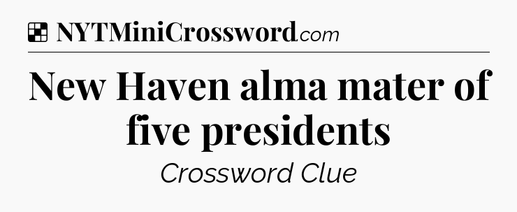 Solution: New Haven alma mater of five presidents - NYT Crossword