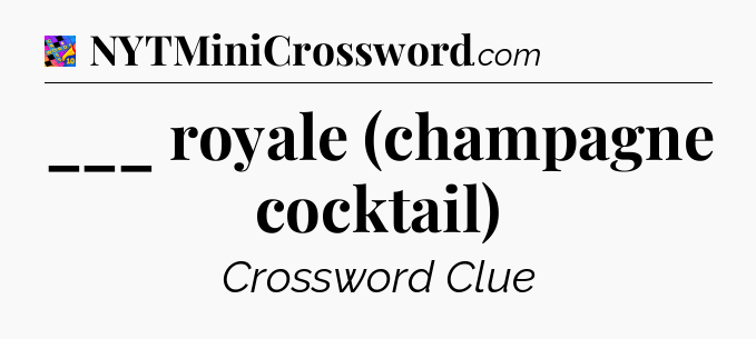 ___ royale (champagne cocktail) Crossword Clue