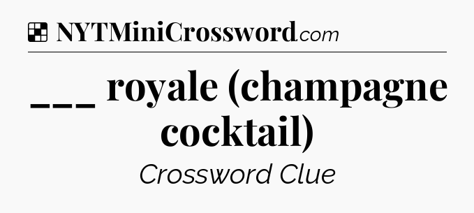 Solution: ___ royale (champagne cocktail) - NYT Crossword