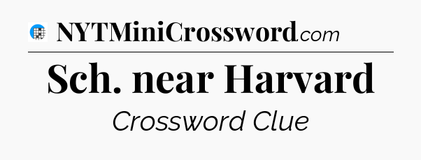 Sch. near Harvard Crossword Clue