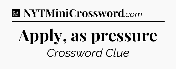 Apply, as pressure - LA Times Crossword
