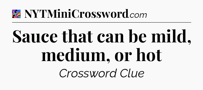 Sauce that can be mild, medium, or hot Crossword Clue
