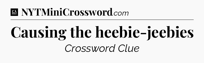 Causing the heebie-jeebies - LA Times Crossword