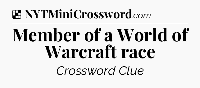 Solution: Member of a World of Warcraft race - NYT Crossword