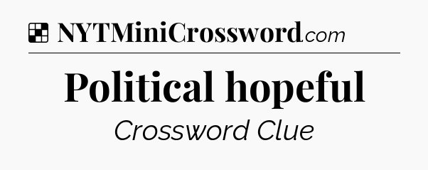 Solution: Political hopeful - NYT Crossword