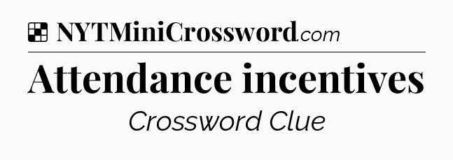 Solution: Attendance incentives - NYT Crossword