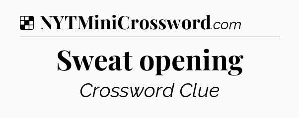 Solution: Sweat opening - NYT Crossword
