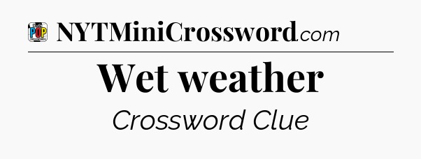 Wet weather Crossword Clue
