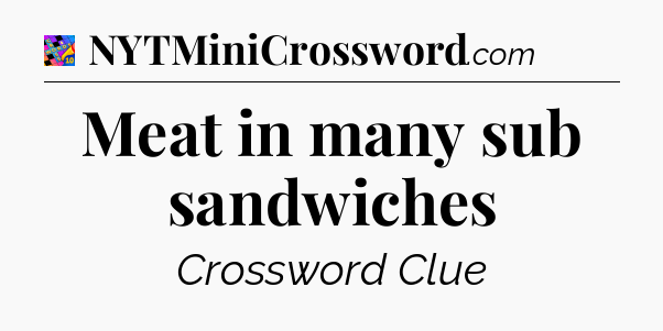 Meat in many sub sandwiches Crossword Clue