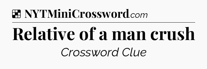 Solution: Relative of a man crush - NYT Crossword