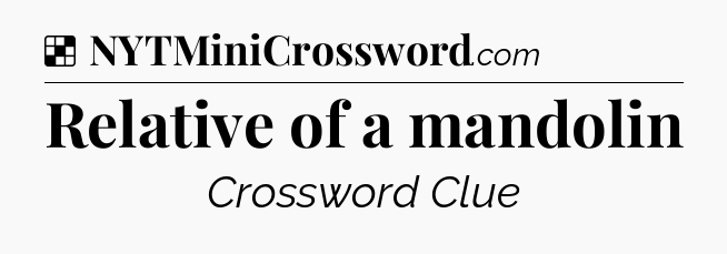 Solution: Relative of a mandolin - NYT Crossword