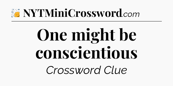 One might be conscientious - 7 Little Words